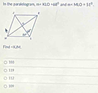 In the paralelogram, m∠ KLO=68° and m∠ MLO=51°.
Find
103
119
112
109