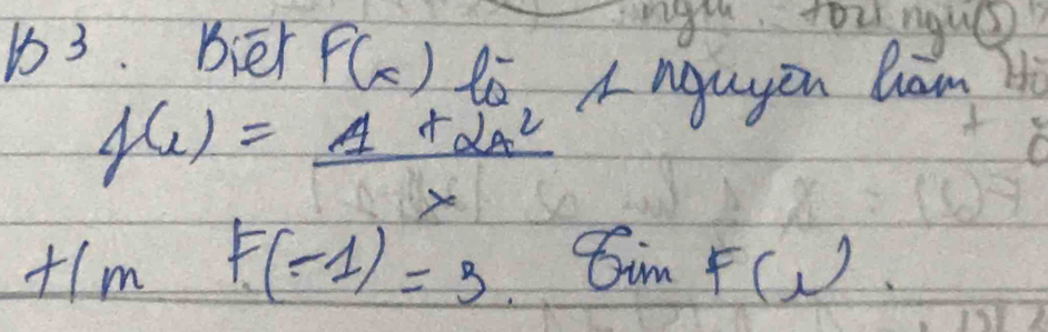 righ, you ngue
b^3 biēr F(x) to. A nguyon ham Hi
f(x)= (4+2x^2)/x 
fln A F(-1)=3. Gim F(,)