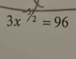 -5
3x^(/2)=96