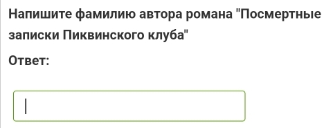 Наπишиτе фамилию автора романа "Πосмерτные 
залиски Πиквинского клуба" 
Otbet: