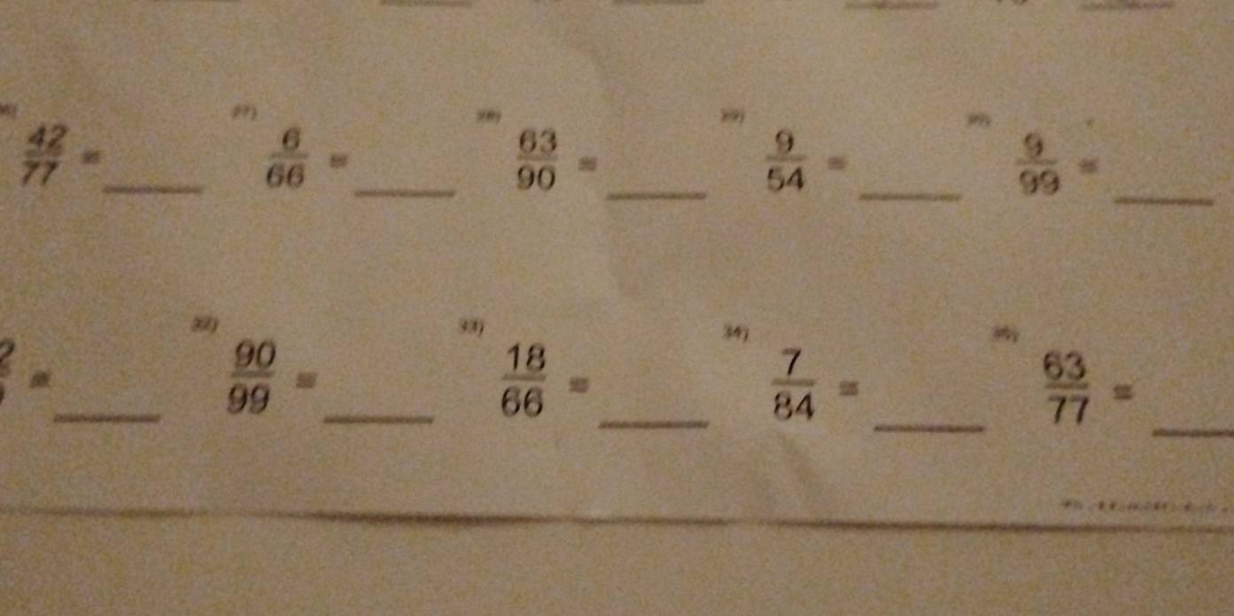  42/77 =
,, 
,9
 6/66 = _ 
_  63/90 =
 9/54 = _
 9/99 = _ 
33) 34
? 
__  90/99 =
 18/66 = _ 
_  7/84 =
 63/77 = _