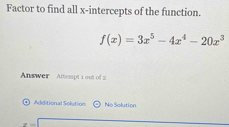 Solved: Factor to find all x-intercepts of the function. f(x)=3x^5-4x^4 ...