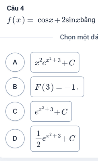 f(x)=cos x+2sin x bằng
Chọn một đá
A x^2e^(x^2)+3+C
B F(3)=-1.
C e^(x^2)+3+C
D  1/2 e^(x^2)+3+C