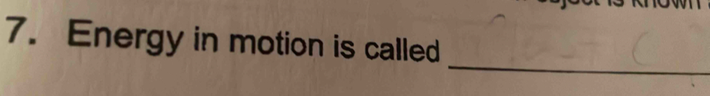 Energy in motion is called 
_