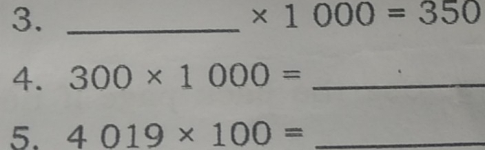 3._
* 1000=350
4. 300* 1000= _ 
5. 4019* 100= _