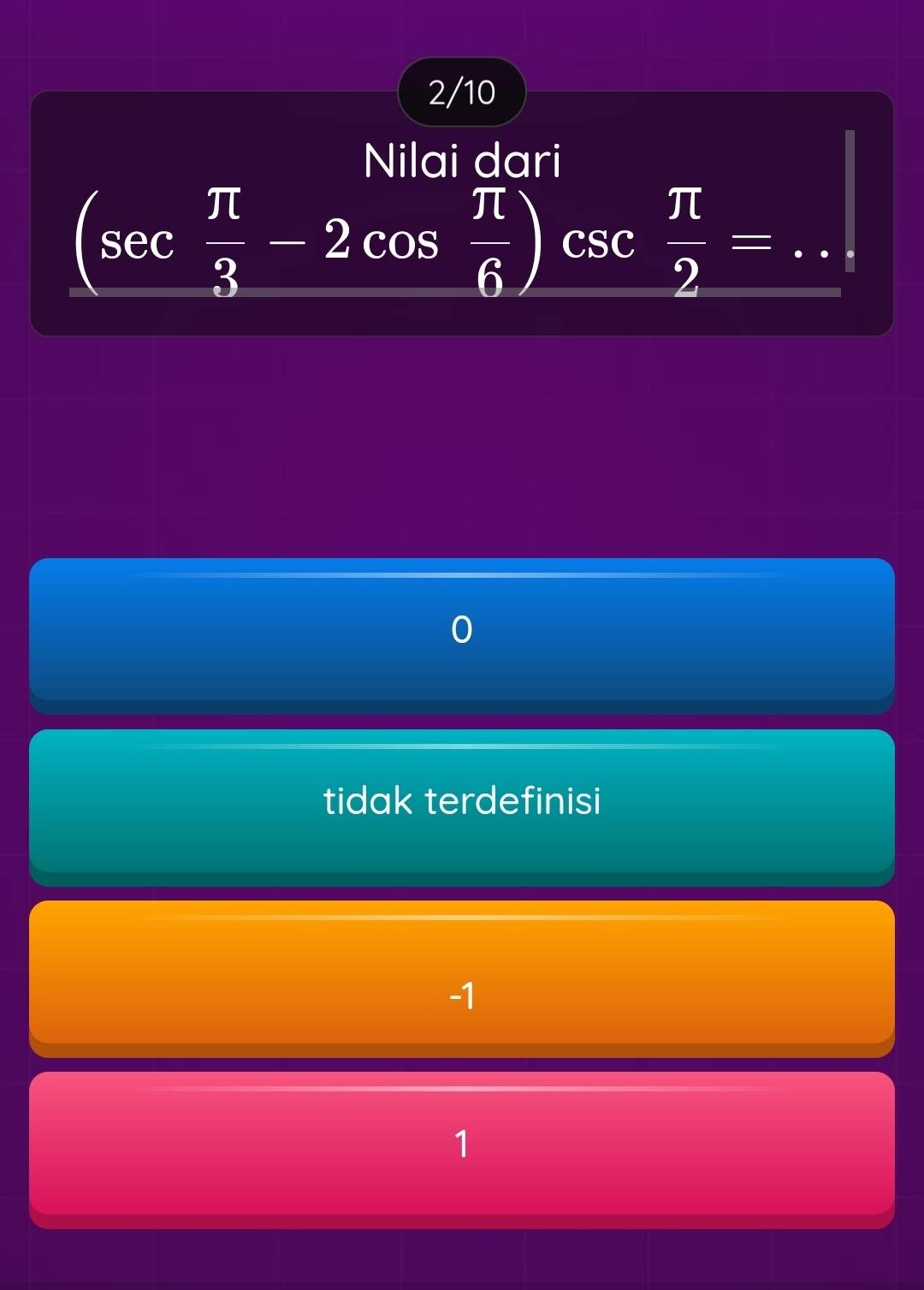 2/10
Nilai dari
(sec  π /3 -2cos  π /6 )csc  π /2 = _
tidak terdefinisi
-1
1