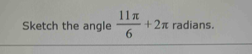 Sketch the angle  11π /6 +2π radians.