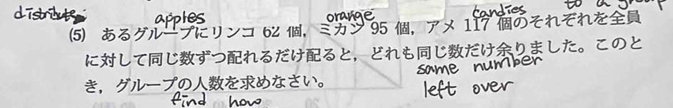 ⑸ あるグループにリンコ 62 ，ミカン 95 ，アメ 117 のそれぞれを 
にしてじずつれるだけると，どれもじだけりました。このと 
き，グループのをめなさい。