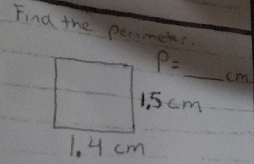 Find the perimeter
P=
_ cm
1. 5cm
1. 4 cm