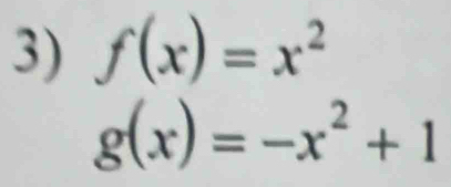 f(x)=x^2
g(x)=-x^2+1