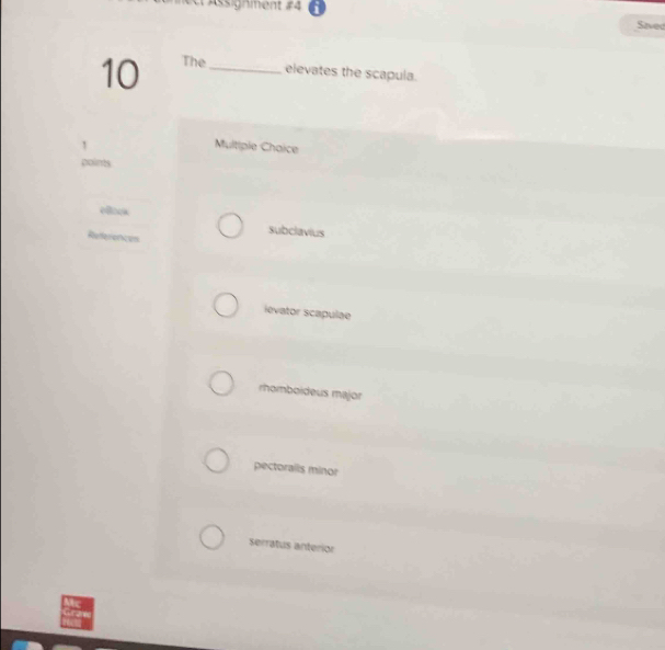 Assignment #4
Saved
10 The_
elevates the scapula.
Multiple Chaice
subclavius
ievator scapulae
rhomboideus major
pectoralls minor
serratus anterior