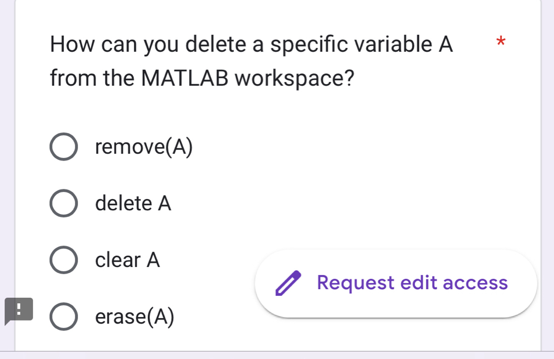 How can you delete a specific variable A *
from the MATLAB workspace?
remove(A)
delete A
clear A
Request edit access
:
erase(A)