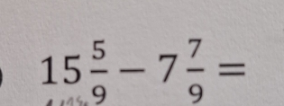 15 5/9 -7 7/9 =