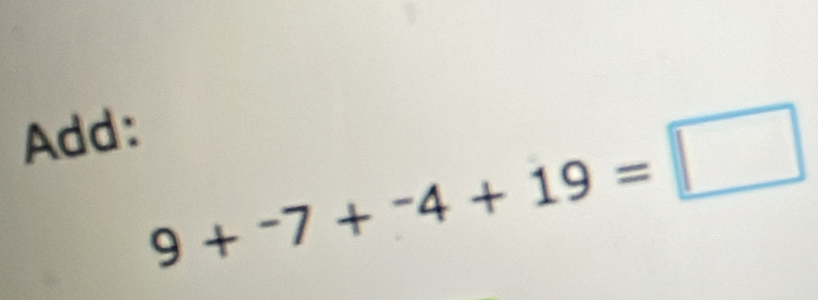 Add
9+^-7+^-4+19=□