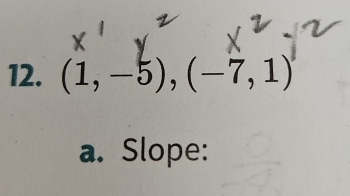 (1,-5),(-7,1)
a. Slope: