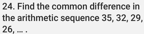 Find the common difference in 
the arithmetic sequence 35, 32, 29,
26, ... .