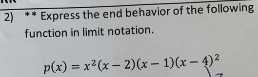 Express the end behavior of the following 
function in limit notation.
p(x)=x^2(x-2)(x-1)(x-4)^2