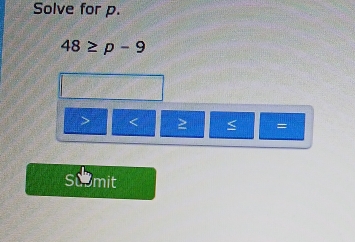 Solve for p.
48≥ p-9
< <tex>> < = 
Suomit