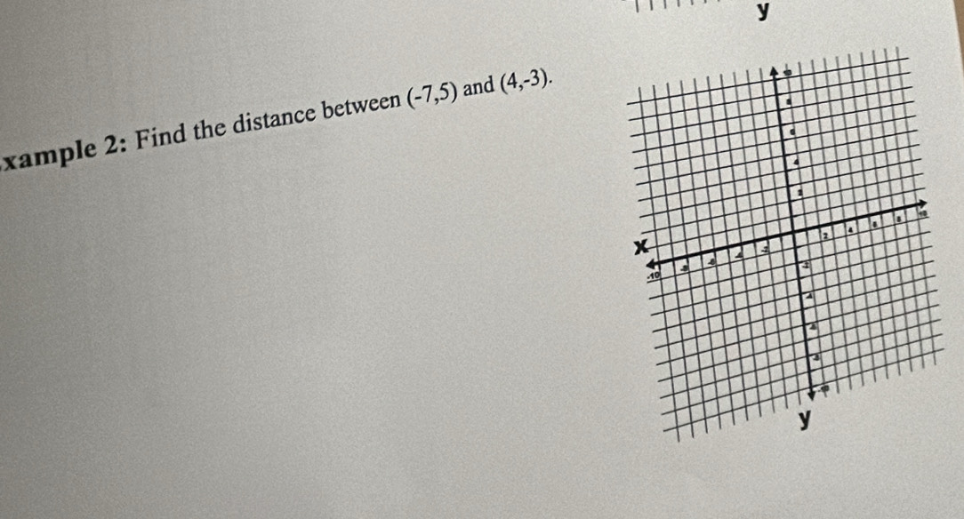 y
xample 2: Find the distance between (-7,5) and (4,-3).