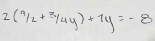 2(^9/_2+3/4y)+7y=-8