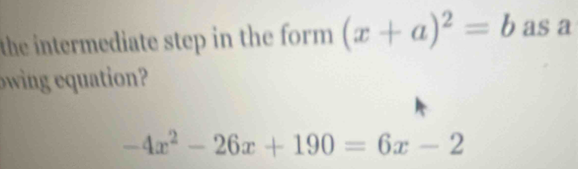 the intermediate step in the form . (x+a)^2=b as a 
win o
-4x^2-26x+190=6x-2