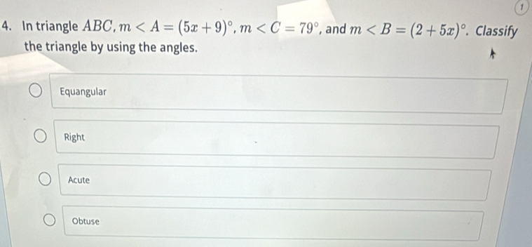 1
4. In triangle ABC, m, m , and m. Classify
the triangle by using the angles.
Equangular
Right
Acute
Obtuse