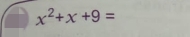 x^2+x+9=