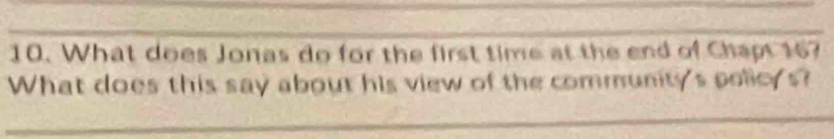 What does Jonas do for the first time at the end of Chapt 16? 
What does this say about his view of the community's policy s?