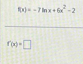 f(x)=-7ln x+6x^2-2
f'(x)=□