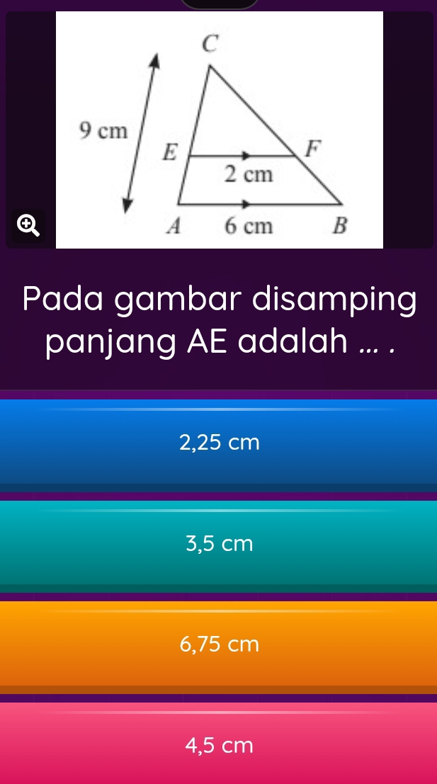 D
Pada gambar disamping
panjang AE adalah ... .
2,25 cm
3,5 cm
6,75 cm
4,5 cm