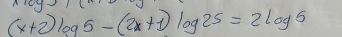 (x+2)log 5-(2x+1)log 25=2log 5