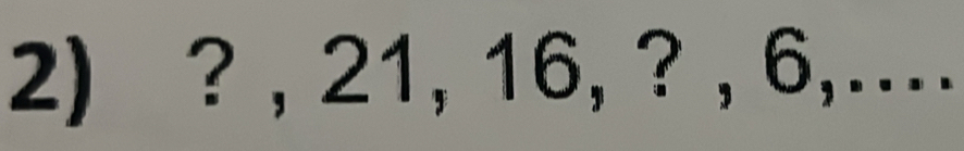 ? , 21, 16, ? , 6,...