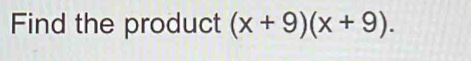 Find the product (x+9)(x+9).