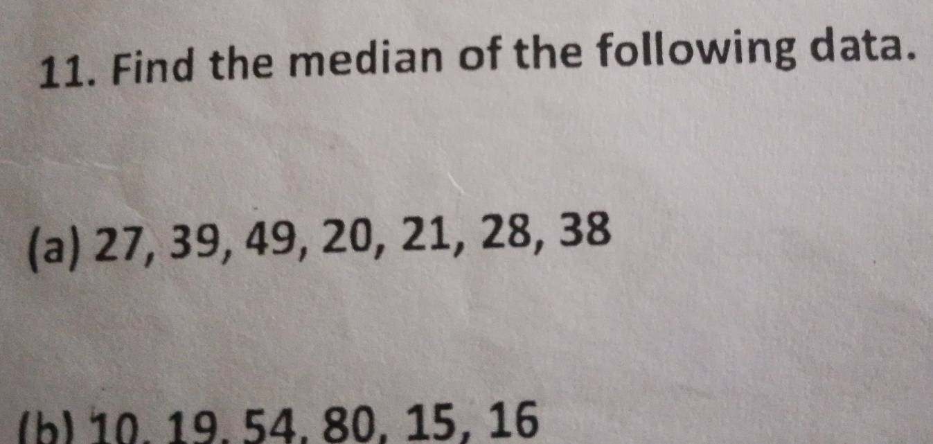 Find the median of the following data. 
(a) 27, 39, 49, 20, 21, 28, 38
(b) 10. 19. 54, 80, 15, 16