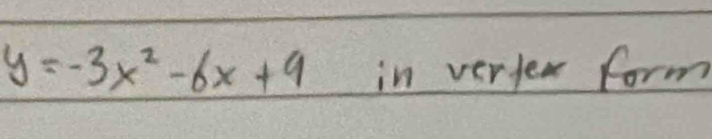 y=-3x^2-6x+9 in vertew form