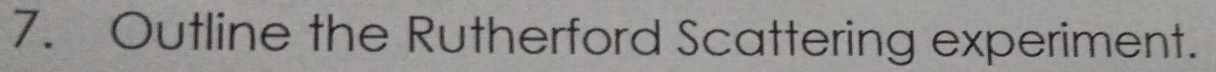 Outline the Rutherford Scattering experiment.