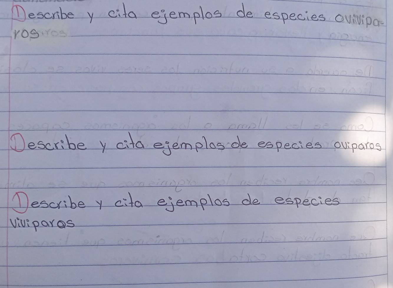 Wescribe y cita ejemplos de especies ouilipa- 
ros 
Describe y cita ejemplosde especies oviparos 
Describe y cita ejemplos de especies 
Vivipares