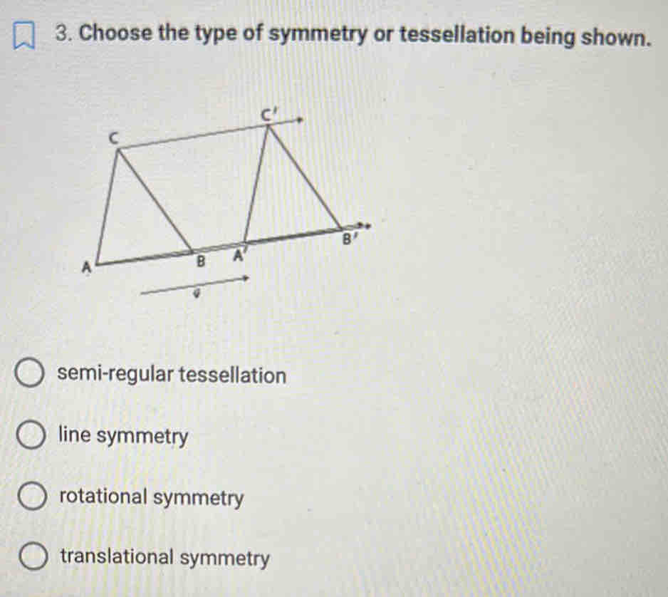 Choose the type of symmetry or tessellation being shown.
semi-regular tessellation
line symmetry
rotational symmetry
translational symmetry