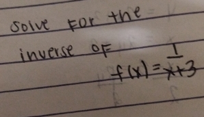 soive for the 
inverse oF f(x)= 1/x+3 