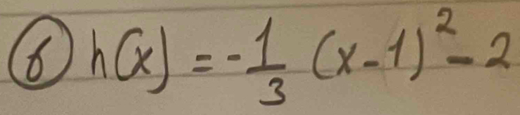 6 h(x)=- 1/3 (x-1)^2-2