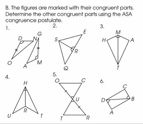 The figures are marked with their congruent parts. 
Determine the other congruent parts using the ASA 
congruence postulate. 
1.
G
D N
o A
M
4.
H 6.
C
D B
R
À
U T