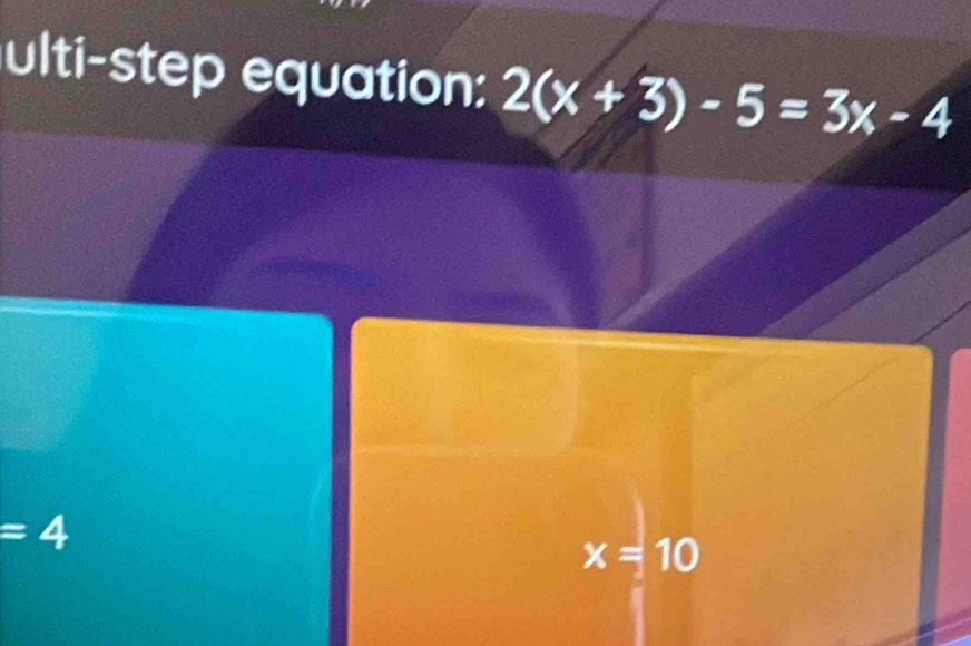 ulti-step equation: 2(x+3)-5=3x-4
=4
x=10