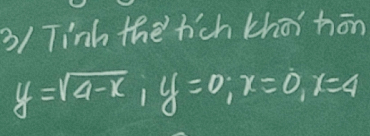 3/ Tinh the hchkhōihōn
y=sqrt(4-x), y=0, x=0, x=4