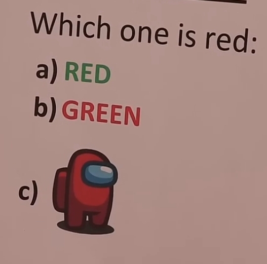 Which one is red:
a) RED
b) GREEN
c)
1