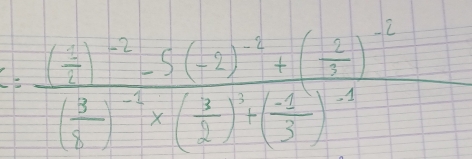 =frac ( 1/2 )^-2-5(-2)^-2+( 1/2 )^-2( 3/2 3)^-1* ( 1/2 )+( (-1)/3 )^-1