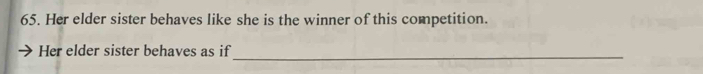 Her elder sister behaves like she is the winner of this competition. 
_ 
Her elder sister behaves as if