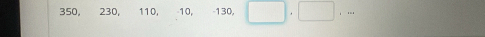 350, 230, 110, -10, -130, □ ,□ ,...