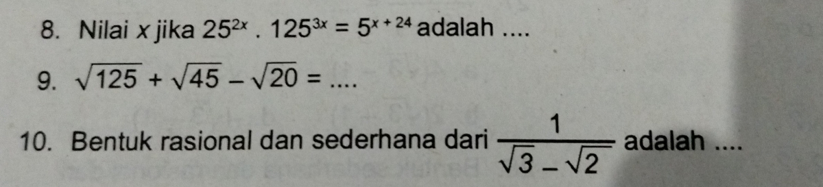 Nilai x jika 25^(2x).125^(3x)=5^(x+24) adalah .... 
9. sqrt(125)+sqrt(45)-sqrt(20)=... 
10. Bentuk rasional dan sederhana dari  1/sqrt(3)-sqrt(2)  adalah ....