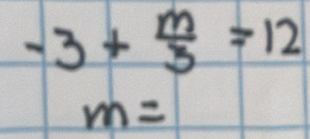 -3+ m/3 =12
m=