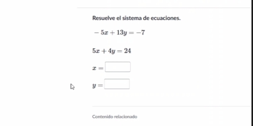 Resuelve el sistema de ecuaciones.
-5x+13y=-7
5x+4y=24
x=□
y=□
Contenido relacionado